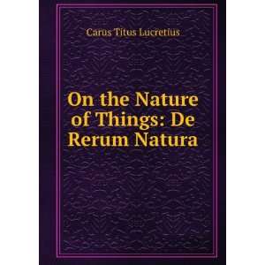  On the Nature of Things: De Rerum Natura: Titus Lucretius 