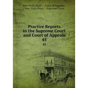 the Supreme Court and Court of Appeals. 45: New York (State ). Supreme 
