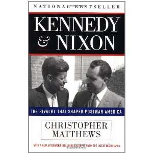  Kennedy and Nixon The Rivalry That Shaped Postwar America 