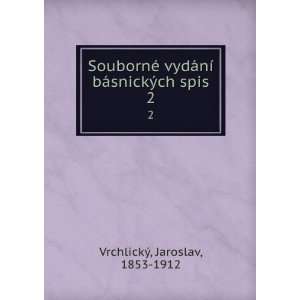   ­ bÃ¡snickÃ½ch spis. 2 Jaroslav, 1853 1912 VrchlickÃ½ Books