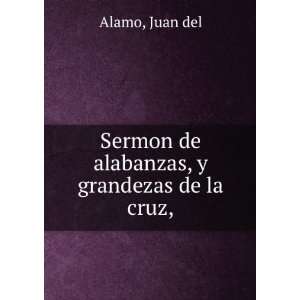   : Sermon de alabanzas, y grandezas de la cruz,: Juan del Alamo: Books