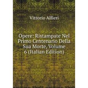   Della Sua Morte, Volume 6 (Italian Edition): Vittorio Alfieri: Books