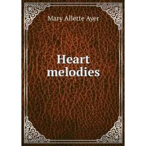  Heart melodies Mary Allette Ayer Books