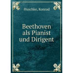  Beethoven als Pianist und Dirigent Konrad Huschke Books