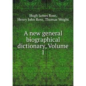   dictionary, Volume 1: Henry John Rose, Thomas Wright Hugh James Rose