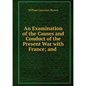   of the Present War with France; and . William Laurence Brown Books