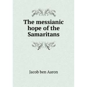    The messianic hope of the Samaritans Jacob ben Aaron Books