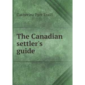  The Canadian settlers guide: Catherine Parr Traill: Books