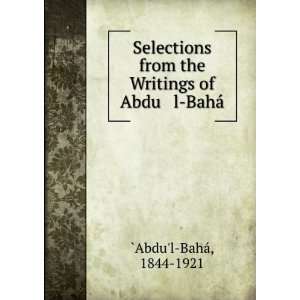   from the Writings of Abdu l BahÃ¡ 1844 1921 `Abdul BahÃ¡ Books