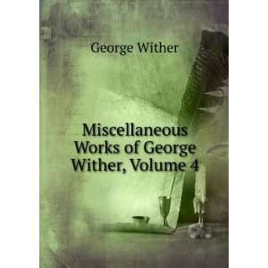   Miscellaneous Works of George Wither, Volume 4: George Wither: Books