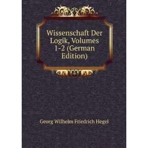  Wissenschaft Der Logik, Volumes 1 2 (German Edition 