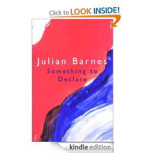 Something to Declare Julian Barnes  Kindle Store