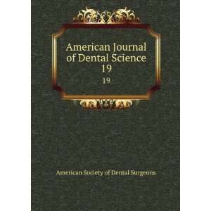   of Dental Science. 19 American Society of Dental Surgeons Books