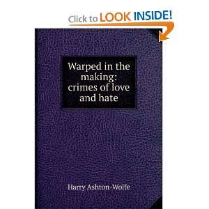   in the making crimes of love and hate Harry Ashton Wolfe Books