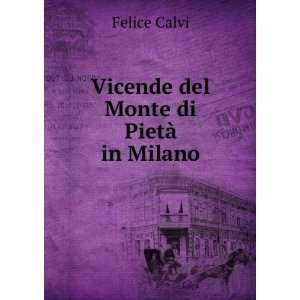    Vicende del Monte di PietÃ  in Milano: Felice Calvi: Books
