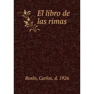  El libro de las rimas Carlos, d. 1926 Roxlo Books