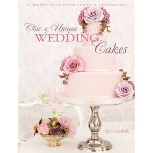  Chic & Unique Wedding Cakes [Hardcover]: Zoe Clark: Books