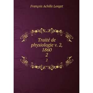   © de physiologie v. 2, 1860. 2 FranÃ§ois Achille Longet Books