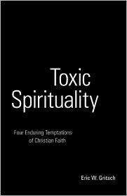 Toxic Spirituality, (0800664418), Eric W. Gritsch, Textbooks   Barnes 