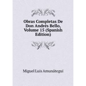   De Don AndrÃ©s Bello, Volume 15 (Spanish Edition) Miguel Luis