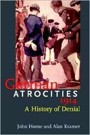 German Atrocities, 1914 A History of Denial, (0300107919), John Horne 