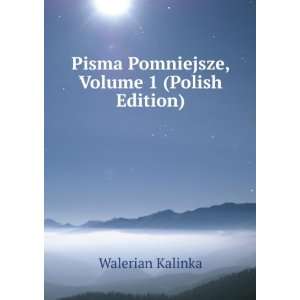   Pisma Pomniejsze, Volume 1 (Polish Edition) Walerian Kalinka Books