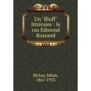   littÃ©raire : le cas Edmond Rostand: Jehan, 1867 1933 Rictus: Books
