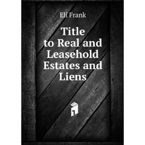    Title to Real and Leasehold Estates and Liens Eli Frank Books