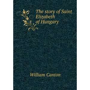    The story of Saint Elizabeth of Hungary William Canton Books