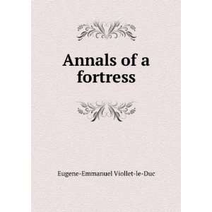    Annals of a fortress Eugene Emmanuel Viollet le Duc Books