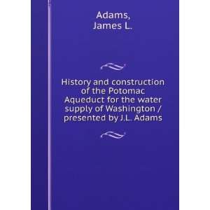   Aqueduct for the water supply of Washington / presented by J.L. Adams