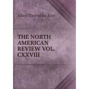 THE NORTH AMERICAN REVIEW VOL. CXXVIII Allen Thorndike Rice  