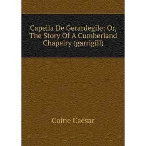  , The Story Of A Cumberland Chapelry (garrigill) Caine Caesar Books