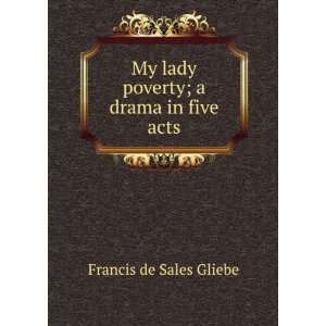   My lady poverty; a drama in five acts Francis de Sales Gliebe Books