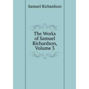    The Works of Samuel Richardson, Volume 3 Samuel Richardson Books