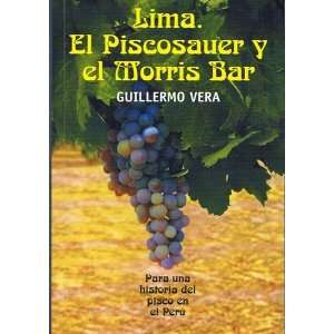   BAR PARA UNA HISTORIA DEL PISCO EN EL PERU Guillermo Vera Books