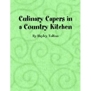  Culinary Capers in a Country Kitchen Hayley Tolton Books