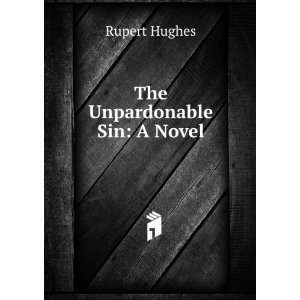  The Unpardonable Sin A Novel Rupert Hughes Books