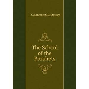    The School of the Prophets J.C. Largent; C.E. Stewart Books