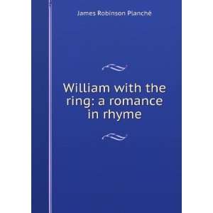  with the ring a romance in rhyme James Robinson PlanchÃ© Books
