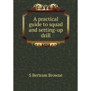   practical guide to squad and setting up drill: S Bertram Browne: Books