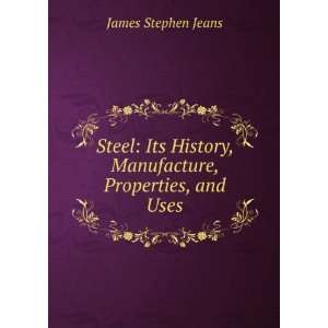  History, Manufacture, Properties, and Uses James Stephen Jeans Books