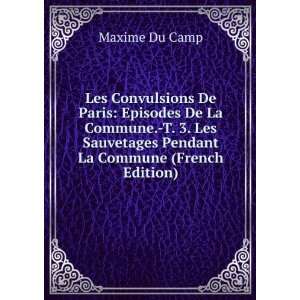 Les Convulsions De Paris Episodes De La Commune. T. 3. Les Sauvetages 