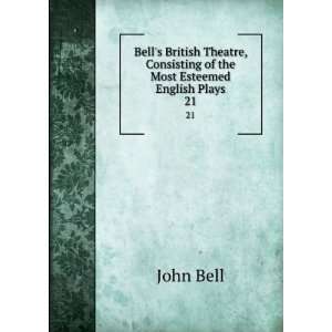   , Consisting of the Most Esteemed English Plays. 21 John Bell Books