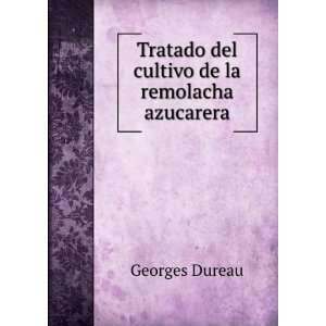   Tratado del cultivo de la remolacha azucarera Georges Dureau Books