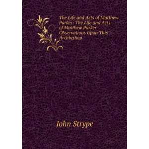   Matthew Parker . Observations Upon This Archbishop John Strype Books