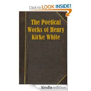The Poetical Works of Henry Kirke White Henry Kirke White  