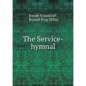    The Service hymnal: Russell King Miller Joseph Krauskopf : Books