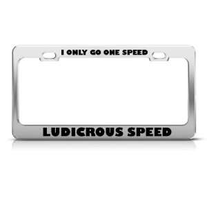 Only Go One Speed Ludicrous Speed Humor license plate frame Stainless