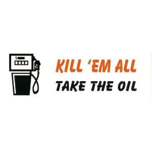  Kill Em All; Take the Oil 3x10 Bumper Sticker Automotive